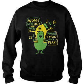 Woah We’re Halfway There Woah Lemon on a Pear sweatshirt