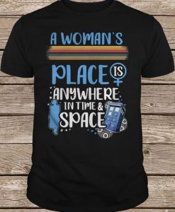 A Woman's Place Is Anywhere In Time And Space t shirt