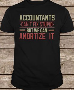 Accountants Can't We Can Amortize It t shirt