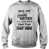 Back off i have a crazy sister she has anger issues use her sweatshirt