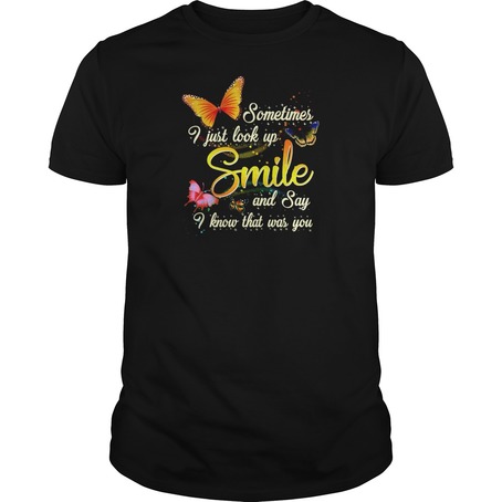 Butterfly Sometimes I just look up smile and say I know that was you t shirt