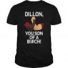 Dillon, You Son Of Bitch t shirt