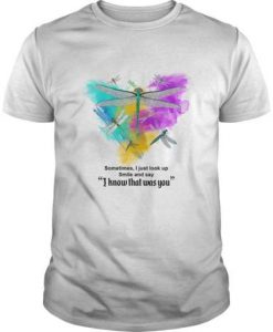 Dragonfly - I Just Look Up Smile And Say I Know That Was You t shirt