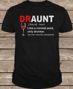 Draunt Like A Normal Aunt Only Drunker See Also Beautiful Exceptional t shirt