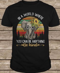 Elephant In A World Where You Can Be Anything Be Kind t shirt