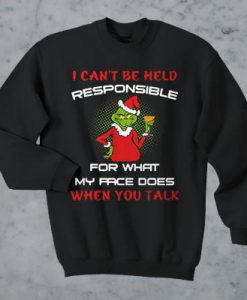 Grinch I can’t be held responsible for what my face does when you sweatshirt