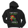 Grinch I want to be a nice person but everyone is just so stupid hoodie