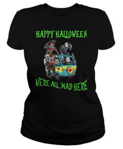 Happy halloween we’re all mad here t shirt