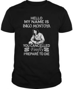 Hello My Name is Inigo Montoya You Cancelled Firefly Prepare To Die t shirt