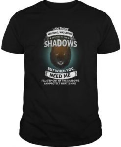 I Am There Waiting Watching Keeping To The Shadows t shirt