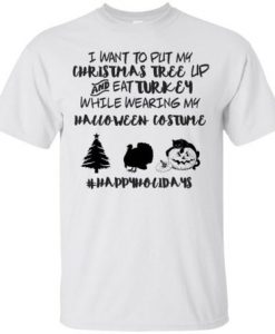 I Want To Put My Christmas Tree Up t shirt