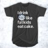 I drink Busch Light like Fat kids eat cake t shirt