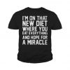 I’m on that new diet where you eat everything and hope for a miracle t shirt