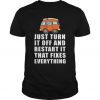 Just Turn It Off And Restart It That Fixes Everything t shirt