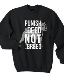 Punish The Deed Not The Breed sweatshirt