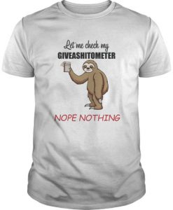 Sloth - Let Me Check My Giveashitometer Nope Nothing t shirt