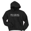 Sorry I acted crazy it will happen again hoodie