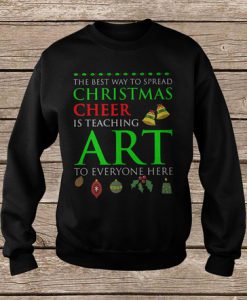 The Best Way To Spread Christmas Cheer Is Teaching Art To Everyone Here sweatshirt