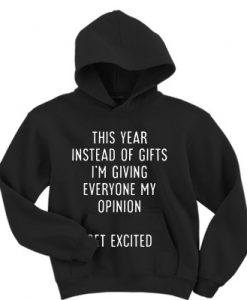 This year instead of gifts i'm giving everyone my opinion get excited hoodie