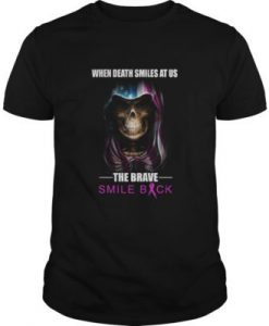 When Death Smiles At Us The Brave Smile Back t shirt