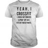 Yeah I crossfit I cross my fingers and pray my ass fits in these pants t shirt