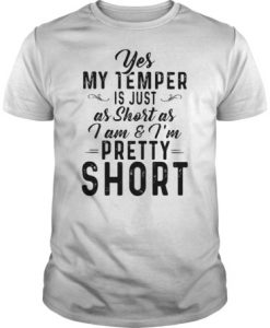 Yes My temper is just as short as I am & I’m pretty short t shirt