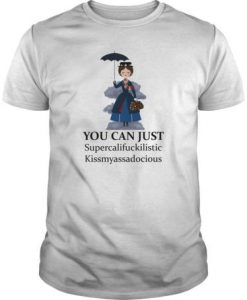 You Can Just Supercalifuckilistic Kissmyassadocious t shirt