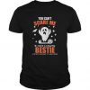 You Can't Scare Me I Have A Crazy Bestie t shirt