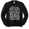 Ain't A Man Alive That Could Take My Husband's Place sweatshirt