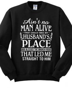 Ain't A Man Alive That Could Take My Husband's Place sweatshirt