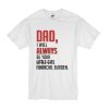 Dad I will always be your little girl financial burden t shirt