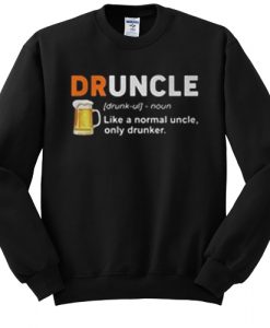 Druncle Like a normal uncle only drunker sweatshirt