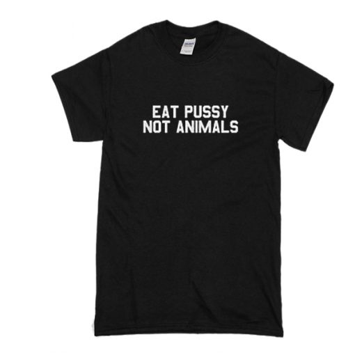 Eat pussy not animal t shirt