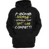 F Bomb Nurse I Sprinkle That Shit Like Confetti hoodie