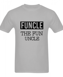 Funcle The Fun Uncle T shirt