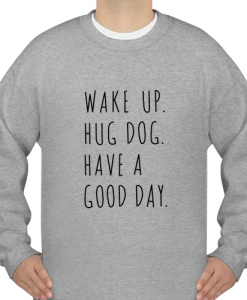 Have A Good Day wake up sweatshirt