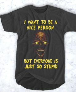 I Want To Be A Nice Person But Everyone Is So Stupid t shirt