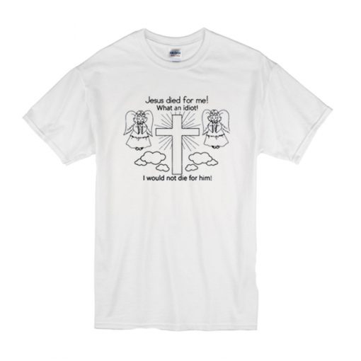 Jesus Died For Me t shirt