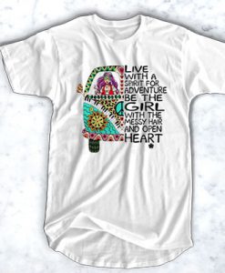 Live with a adventure be the girl with the messy hair and open heart t shirt