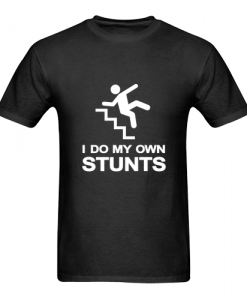 i do my own stunts T-shirt