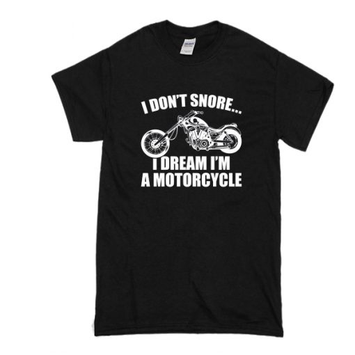 i don't snore i dream i'm a motorcycle t shirt