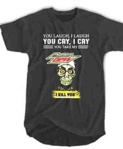 Achmed Mountain Dew You Laugh I Laugh You Cry I Cry You Take My Coffee t shirt