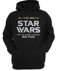 All I care about is Star Wars and like maybe 3 people and food hoodie