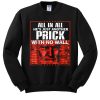 All In All He's Just Another Prick With No Wall sweatshirt