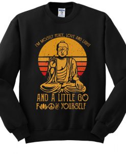 Buddha in mostly peace love and light a little go fuck yourself sweatshirt