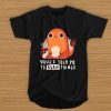 Charmander voices told me to burn things t shirt