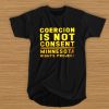 Coercion Is Not Consent Minnesota Rights Project t shirt