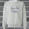 Dont Be Mean sweatshirt