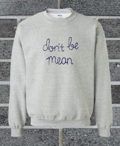 Dont Be Mean sweatshirt