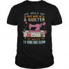 God Would Not Have Made Me A Quilter t shirt